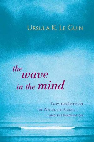 [About Writing 01] • The Wave in the Mind · Talks and Essays on the Writer, the Reader, and the Imagination